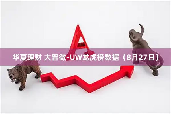 华夏理财 大普微-UW龙虎榜数据（8月27日）